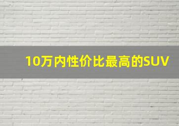 10万内性价比最高的SUV