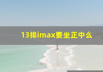 13排imax要坐正中么