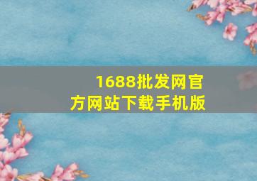 1688批发网官方网站下载手机版