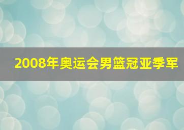 2008年奥运会男篮冠亚季军