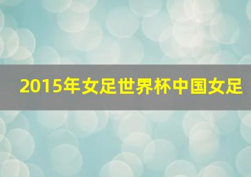 2015年女足世界杯中国女足