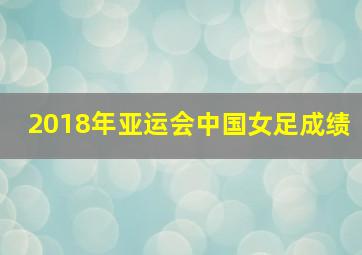 2018年亚运会中国女足成绩