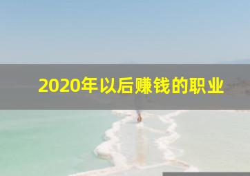 2020年以后赚钱的职业