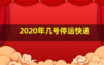 2020年几号停运快递