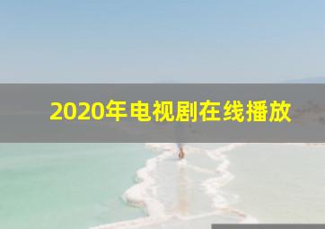 2020年电视剧在线播放