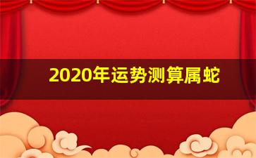 2020年运势测算属蛇