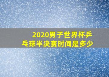 2020男子世界杯乒乓球半决赛时间是多少