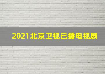 2021北京卫视已播电视剧