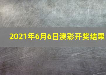 2021年6月6日澳彩开奖结果