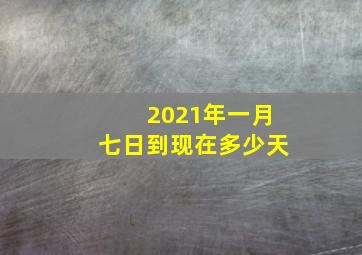 2021年一月七日到现在多少天