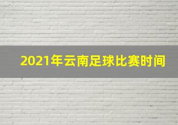 2021年云南足球比赛时间