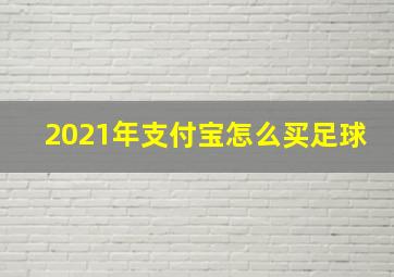 2021年支付宝怎么买足球