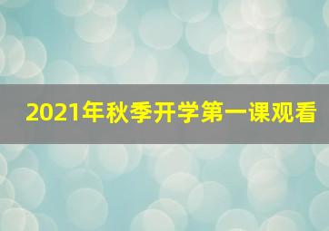 2021年秋季开学第一课观看