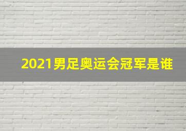 2021男足奥运会冠军是谁