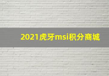 2021虎牙msi积分商城