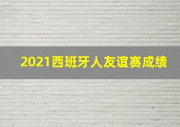 2021西班牙人友谊赛成绩