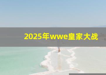 2025年wwe皇家大战