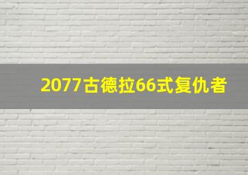 2077古德拉66式复仇者