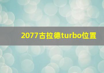 2077古拉德turbo位置