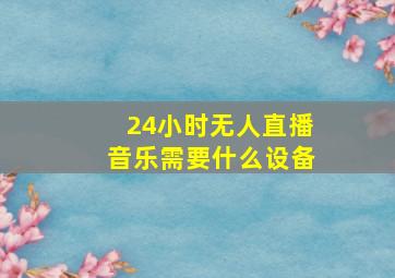 24小时无人直播音乐需要什么设备