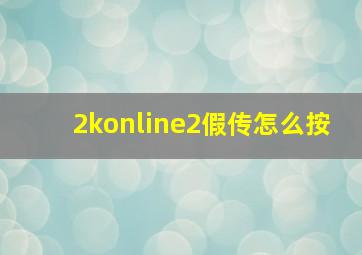 2konline2假传怎么按