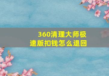 360清理大师极速版扣钱怎么退回