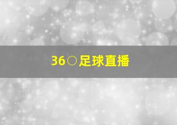 36○足球直播