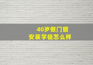 40岁做门窗安装学徒怎么样