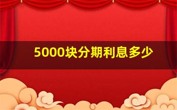 5000块分期利息多少