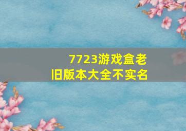 7723游戏盒老旧版本大全不实名