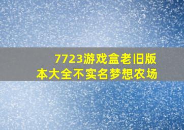 7723游戏盒老旧版本大全不实名梦想农场