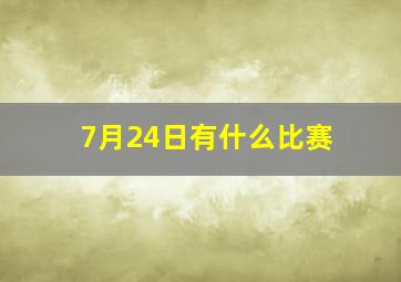 7月24日有什么比赛