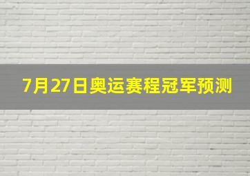 7月27日奥运赛程冠军预测