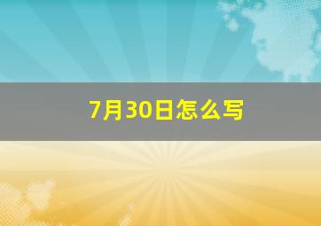 7月30日怎么写