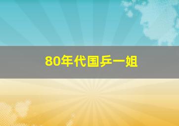 80年代国乒一姐