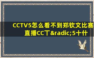 CCTV5怎么看不到郑钦文比赛直播CC丅√5十什么意思