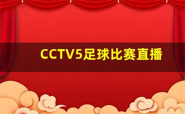 CCTV5足球比赛直播