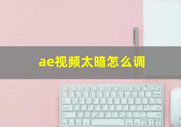 ae视频太暗怎么调