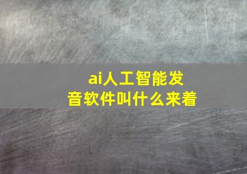 ai人工智能发音软件叫什么来着