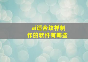 ai适合纹样制作的软件有哪些