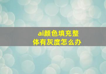 ai颜色填充整体有灰度怎么办