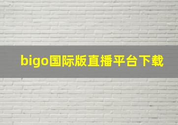 bigo国际版直播平台下载