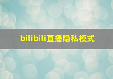 bilibili直播隐私模式