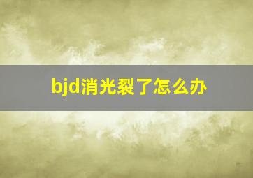 bjd消光裂了怎么办