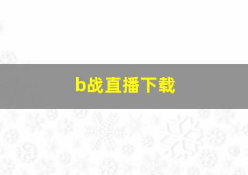 b战直播下载