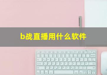 b战直播用什么软件