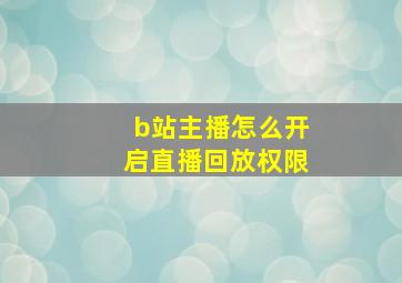 b站主播怎么开启直播回放权限