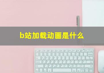 b站加载动画是什么