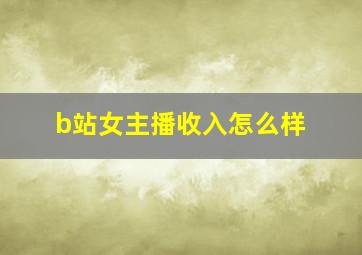 b站女主播收入怎么样