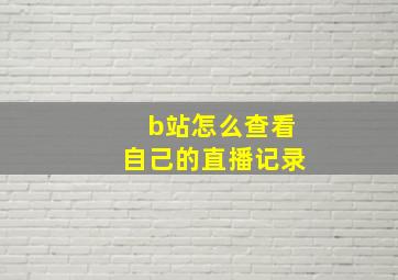 b站怎么查看自己的直播记录